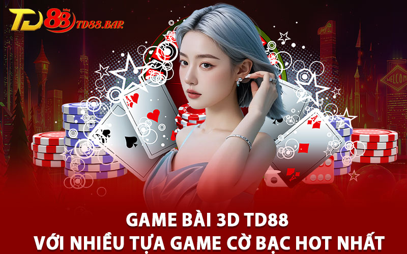 Game Bài 3D TD88 Với Nhiều Tựa Game Cờ Bạc Hot Nhất