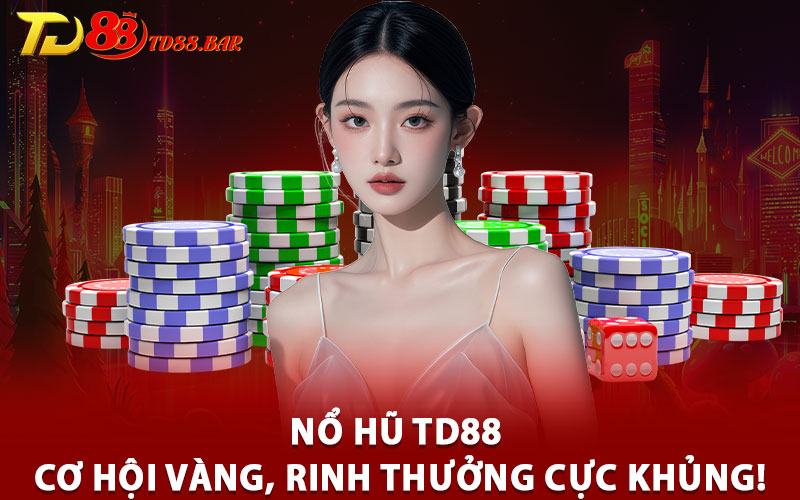 Nổ Hũ TD88: Cơ Hội Vàng, Rinh Thưởng Cực Khủng!