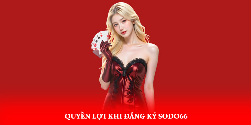Quyền lợi khi đăng ký Sodo66