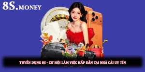 Tuyển dụng 8S - Cơ hội làm việc hấp dẫn tại nhà cái uy tín