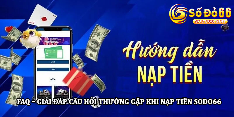 FAQ – Giải đáp câu hỏi thường gặp khi nạp tiền Sodo66