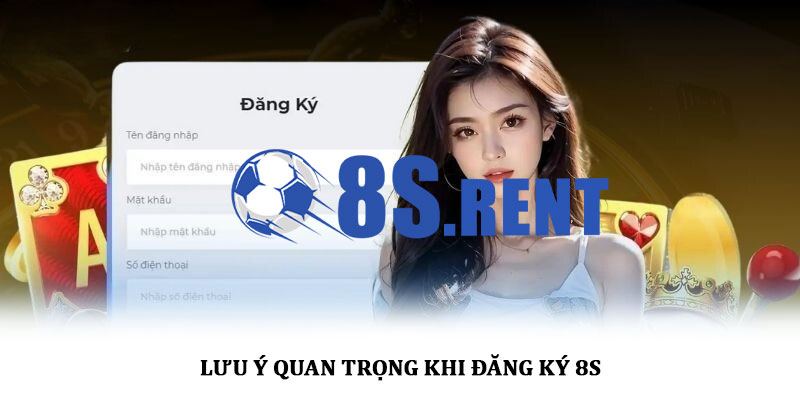 Lưu ý quan trọng khi đăng ký 8S